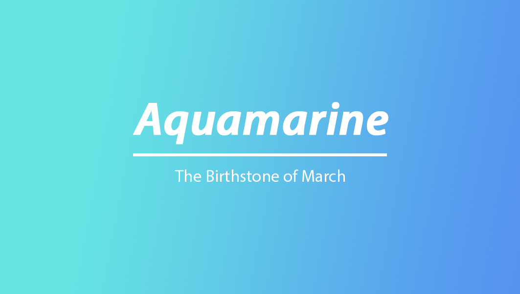 Aquamarine: The Birthstone of March